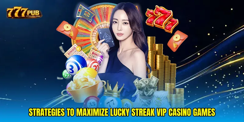 Strategies to maximize Lucky streak VIP casino games